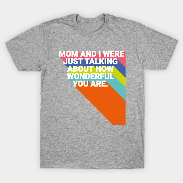 mom and i were just talking about how wonderful you are, essential child's day T-Shirt by Erekjo